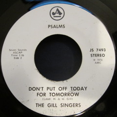 The Gill Singers - Don't Put Off Today For Tomorrow (Psalms)