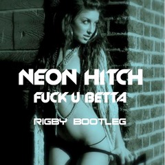 Neon Hitch - Fuck U Betta (Rigby Bootleg)