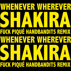 Shakira - Whenever Wherever (Fuck Piqué Handbandits Remix)