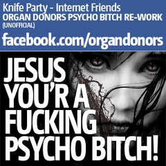 Knife Party 'Internet Friends' (Organ Donors 'Psycho Bitch Rework)