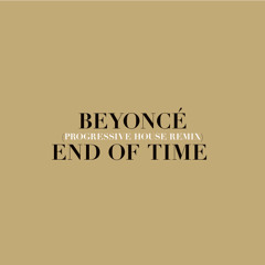 Beyoncé — End of Time (Progressive House Remix)