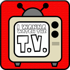 I wanna watch the TV