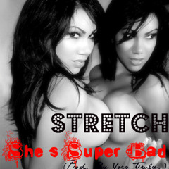 Stretch- She's Super Bad (Prod. By Yorz Truly)