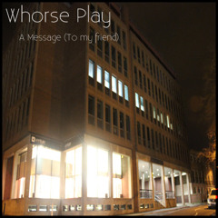 Whorse Play - A message (to my friend)