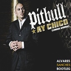 Pitbull - Ay Chico ( Alvares Sanches Bootleg )