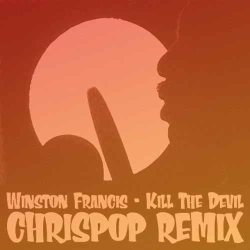 winston francis - kill the devil (chrispop remix) [additional dl link in description]