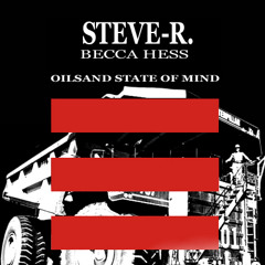 Oilsand State of Mind - Steve Reeve ft Becca Hess