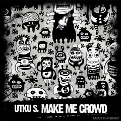 Utku S.-Make Me Crowd / Out Now on Tapestop Music
