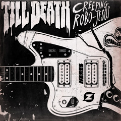Till Death - Creeping Robo-Jesus