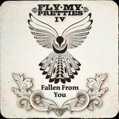 Fly My Pretties IV - Fallen From You