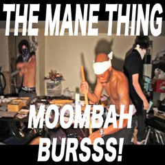 THE MANE THING - MOOMBAH BURSSS!