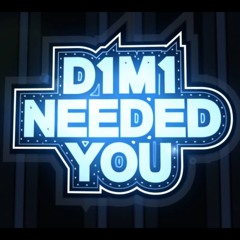 D1m1 - Needed you