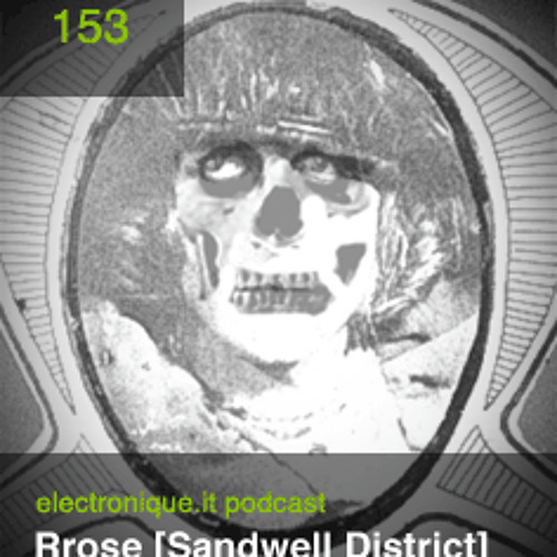 Rrrose of Sandwell District, E.P. 153 Podcast