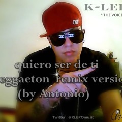 QUIERO SER DE TI (Reggeton + intro) - K-LERO " the voice" by Antonio
