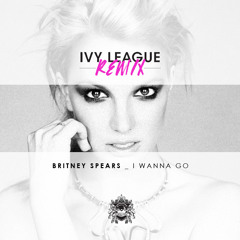 Britney Spears - I Wanna Go (Ivy League Remix)