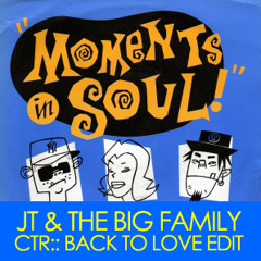 JT & The Big Family - Moments In Soul - CTR Back II Love Edit