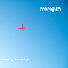 monogum - when i go to meet you