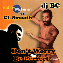 dj BC - Don't Worry, Be Perfect (CL Smooth vs Bobby McFerrin)