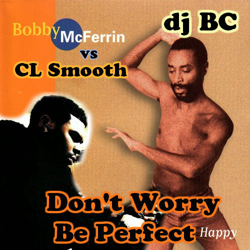 dj BC - Don't Worry, Be Perfect (CL Smooth vs Bobby McFerrin)