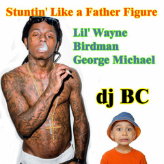 dj BC - Stuntin Like a Father Figure (Lil Wayne vs George Michael)
