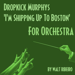 Dropkick Murphys 'I'm Shipping Up To Boston' For Orchestra by Walt Ribeiro
