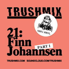 Trushmix 21: Finn Johannsen – Part 1