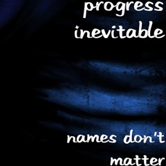 Come Along - Names Don't Matter - Progress Inevitable