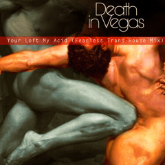 Death In Vegas - Your Loft My Acid (Fearless Trans-House Mix)