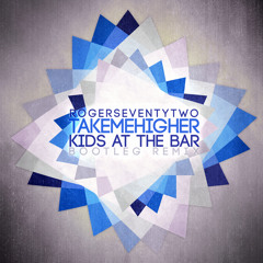 Rogerseventytwo - You Take Me Higher (Kids At The Bar Remix)