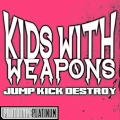 Kids With Weapons - Jump Kick Destroy (Original Mix)