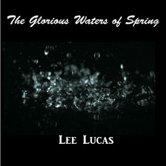 Lee Lucas - The Glorious Waters of Spring (Instrumental)