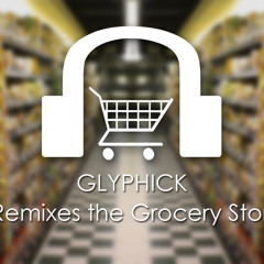 Glyphick Remixes The Grocery Store quick sampler (http://www.mediafire.com/?928h7h9vh0dl3et)