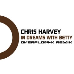 Chris Harvey - In Dreams With Betty (Overflow-x remix)