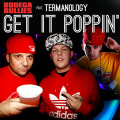 GET IT POPPIN' - Bodega Bullies feat Termanology