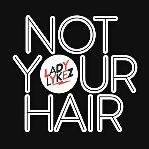 Lady Lykez - Not Your Hair