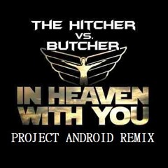 The Hitcher vs. Butcher - In Heaven With You (Project Android Remix) [FREE DOWNLOAD]