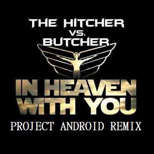 The Hitcher vs. Butcher - In Heaven With You (Project Android Remix) [FREE DOWNLOAD]
