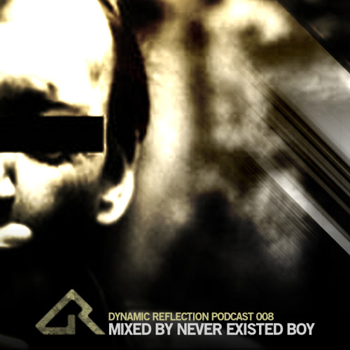 Dynamic Reflection Podcast 008 - Mixed by Never Existed Boy