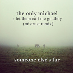 The Only Michael - I Let Them Call Me Goatboy (mistrust remix)