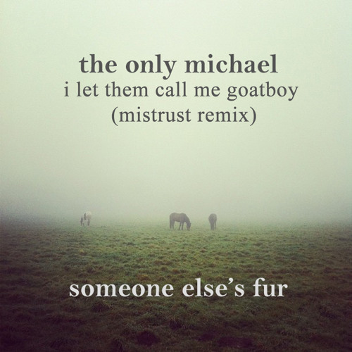 The Only Michael - I Let Them Call Me Goatboy (mistrust remix)