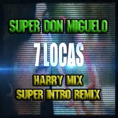 Super Don Miguelo - 7 Locas (Harry Mix SuperIntroMix)