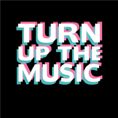 Turn UP the Music