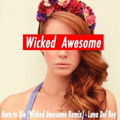 Lana Del Rey - Born To Die (Wicked Awesome Remix) DL IN DESCRIPTION