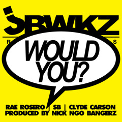 "Would You" Rae Rosero, SB, & Clyde Carson Prod. by NickNgoBangerz