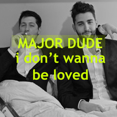 I Don't Wanna Be Loved (Original Mix) - Major Dude