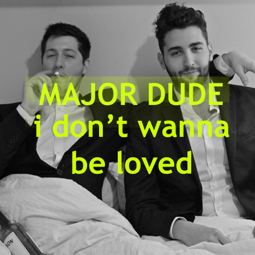 I Don't Wanna Be Loved (Original Mix) - Major Dude