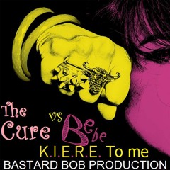 Bebe vs The Cure - Kiere to me (Bastard Bob mashup)
