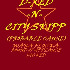 CITY SKIPP & D-RED-*PROBABLE CAUSE* (waka flocka round of applause beat) jacked