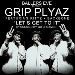 Grip Plyaz - Lets Get To It Featuring Rittz & BackBone Prod. Go Dreamer (The Flush)