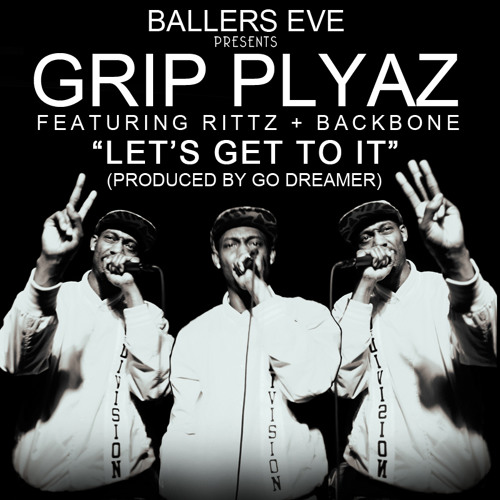Grip Plyaz - Lets Get To It Featuring Rittz & BackBone Prod. Go Dreamer (The Flush)
